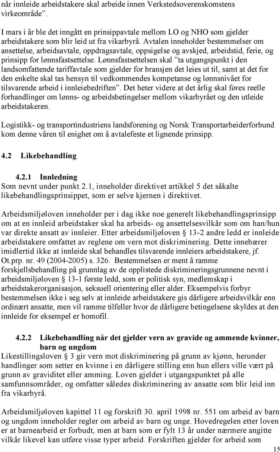 Avtalen inneholder bestemmelser om ansettelse, arbeidsavtale, oppdragsavtale, oppsigelse og avskjed, arbeidstid, ferie, og prinsipp for lønnsfastsettelse.