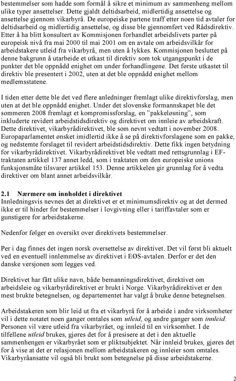 Etter å ha blitt konsultert av Kommisjonen forhandlet arbeidslivets parter på europeisk nivå fra mai 2000 til mai 2001 om en avtale om arbeidsvilkår for arbeidstakere utleid fra vikarbyrå, men uten å