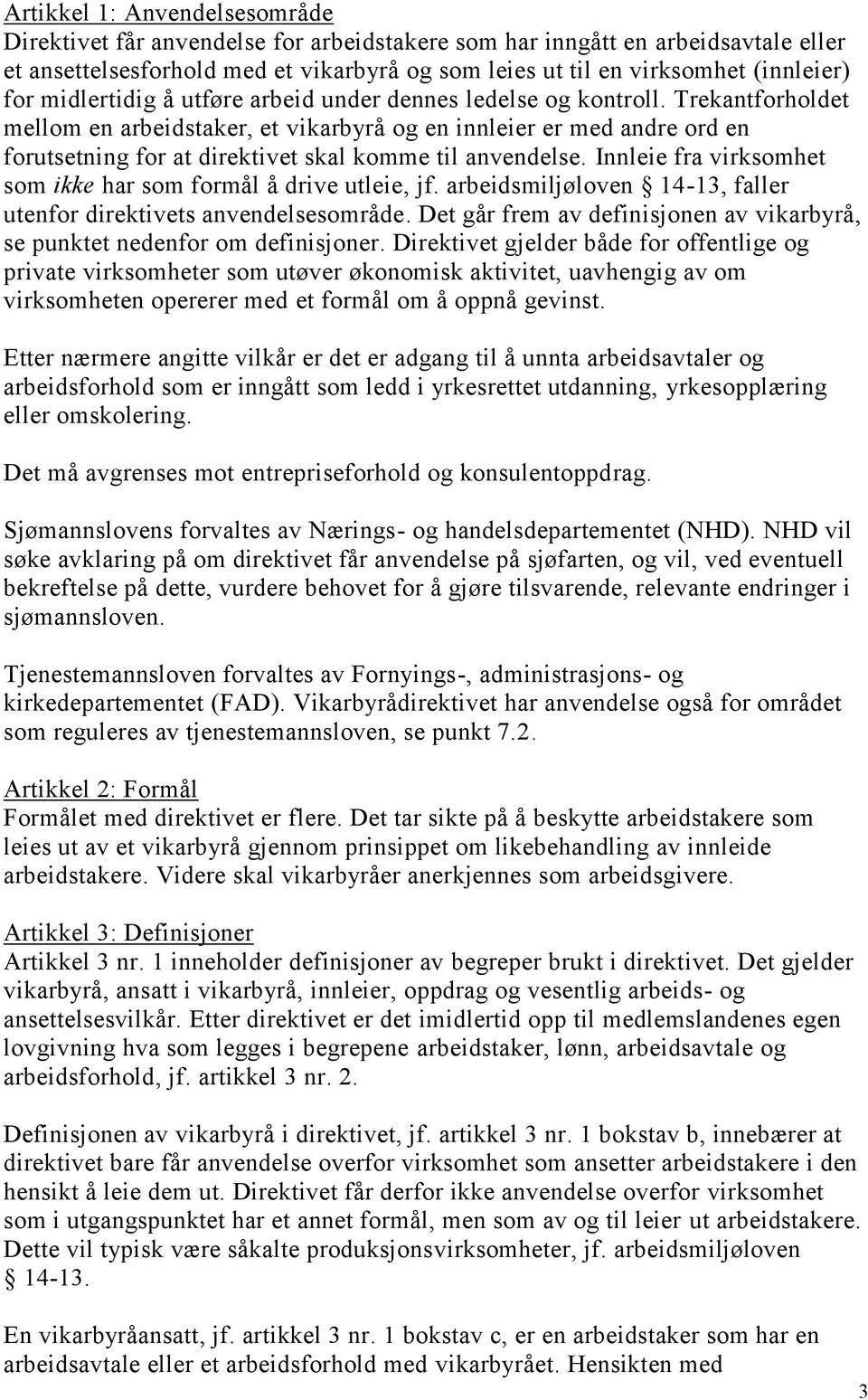 Trekantforholdet mellom en arbeidstaker, et vikarbyrå og en innleier er med andre ord en forutsetning for at direktivet skal komme til anvendelse.