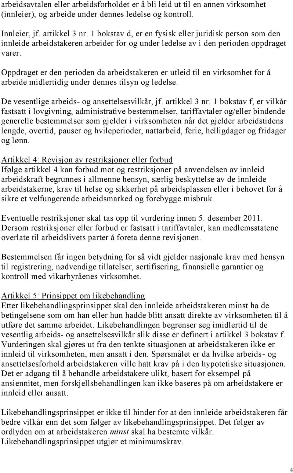 Oppdraget er den perioden da arbeidstakeren er utleid til en virksomhet for å arbeide midlertidig under dennes tilsyn og ledelse. De vesentlige arbeids- og ansettelsesvilkår, jf. artikkel 3 nr.