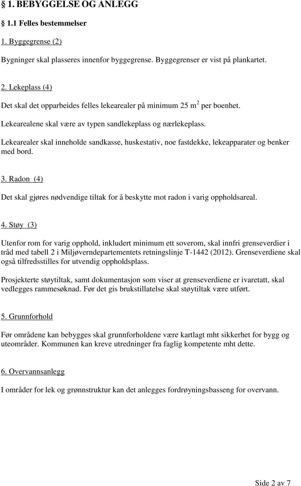 Lekearealer skal inneholde sandkasse, huskestativ, noe fastdekke, lekeapparater og benker med bord. 3. Radon (4) Det skal gjøres nødvendige tiltak for å beskytte mot radon i varig oppholdsareal. 4.