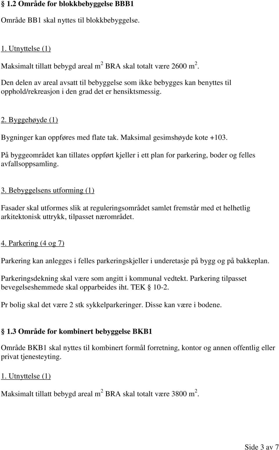 Maksimal gesimshøyde kote +103. På byggeområdet kan tillates oppført kjeller i ett plan for parkering, boder og felles avfallsoppsamling. 3.