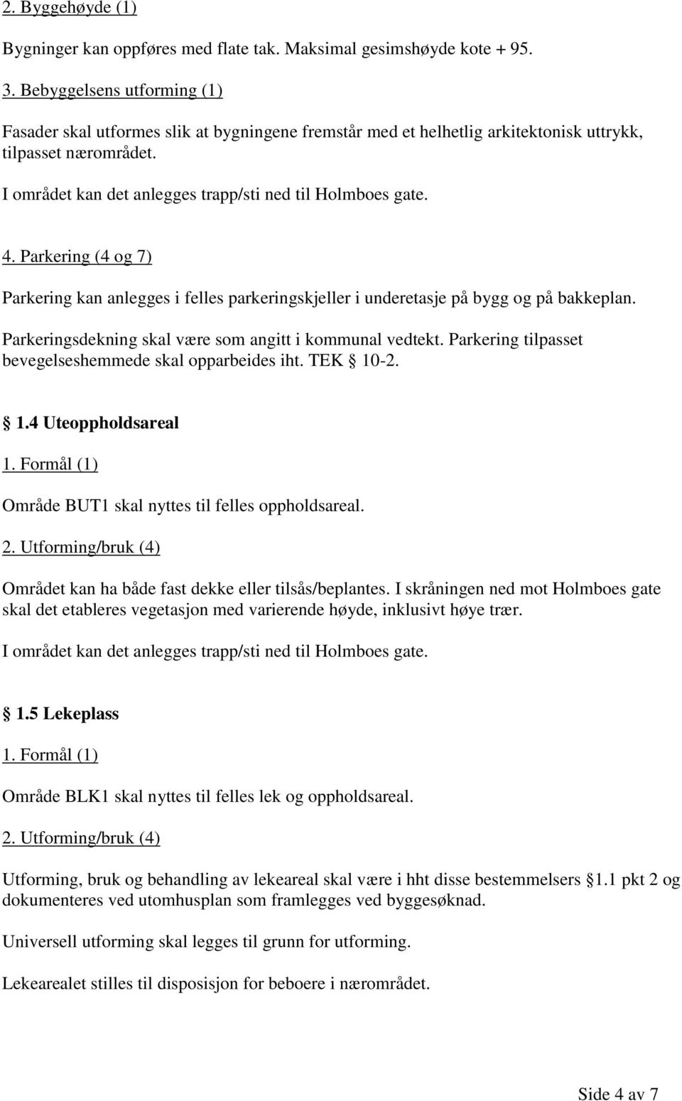 4. Parkering (4 og 7) Parkering kan anlegges i felles parkeringskjeller i underetasje på bygg og på bakkeplan. Parkeringsdekning skal være som angitt i kommunal vedtekt.