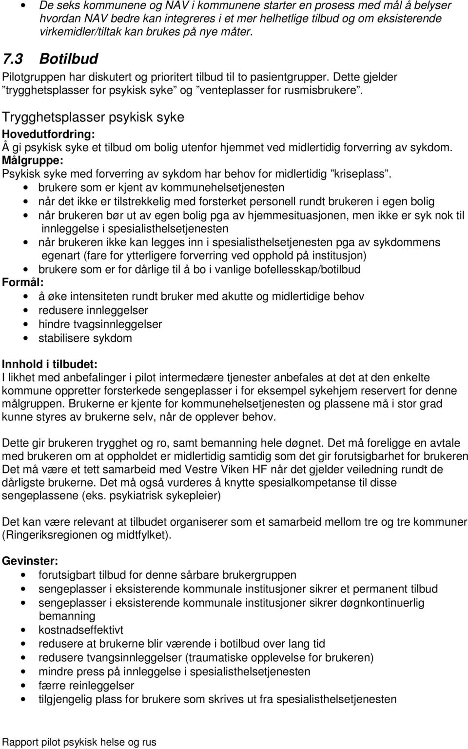 Trygghetsplasser psykisk syke Hovedutfordring: Å gi psykisk syke et tilbud om bolig utenfor hjemmet ved midlertidig forverring av sykdom.