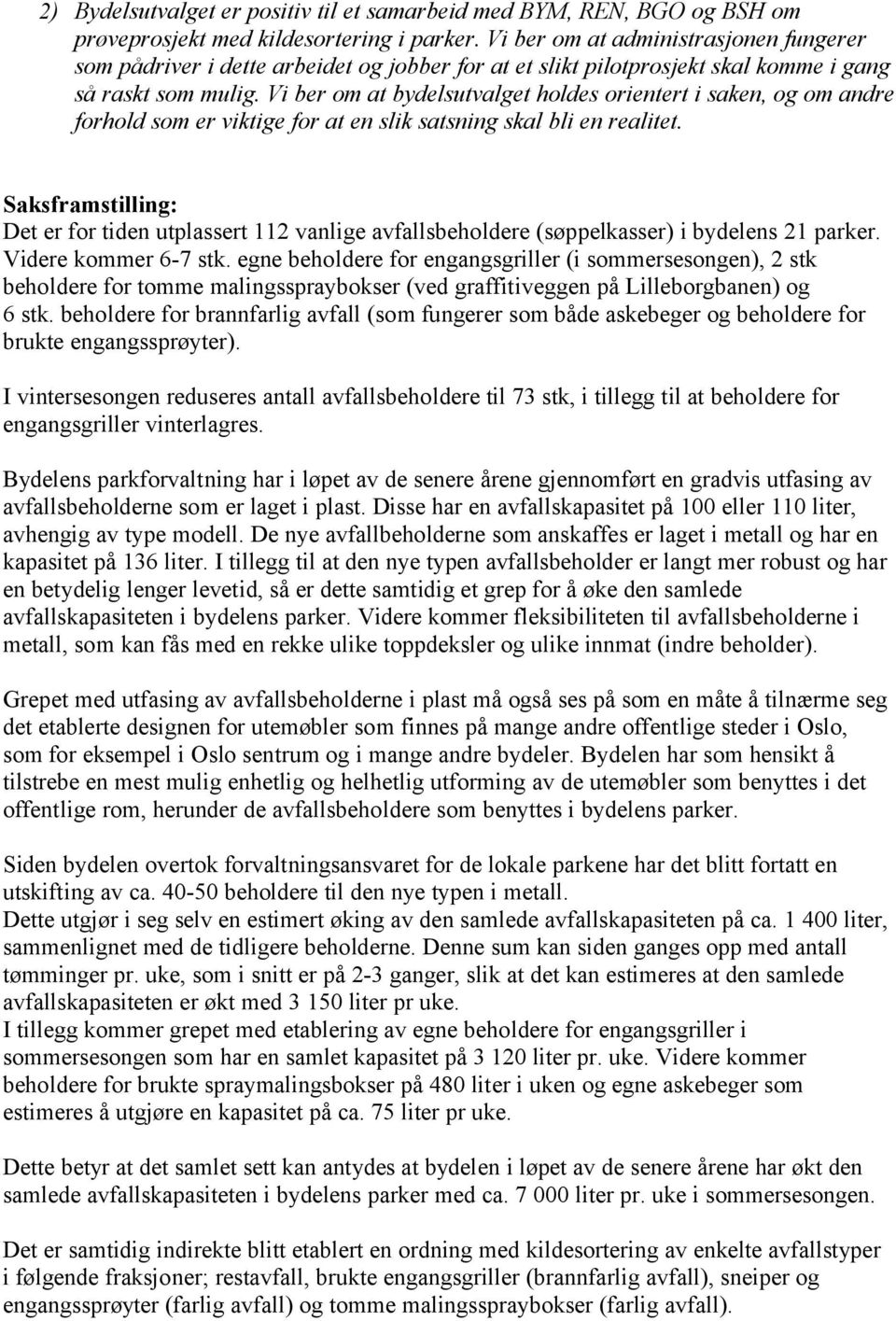 Vi ber om at bydelsutvalget holdes orientert i saken, og om andre forhold som er viktige for at en slik satsning skal bli en realitet.