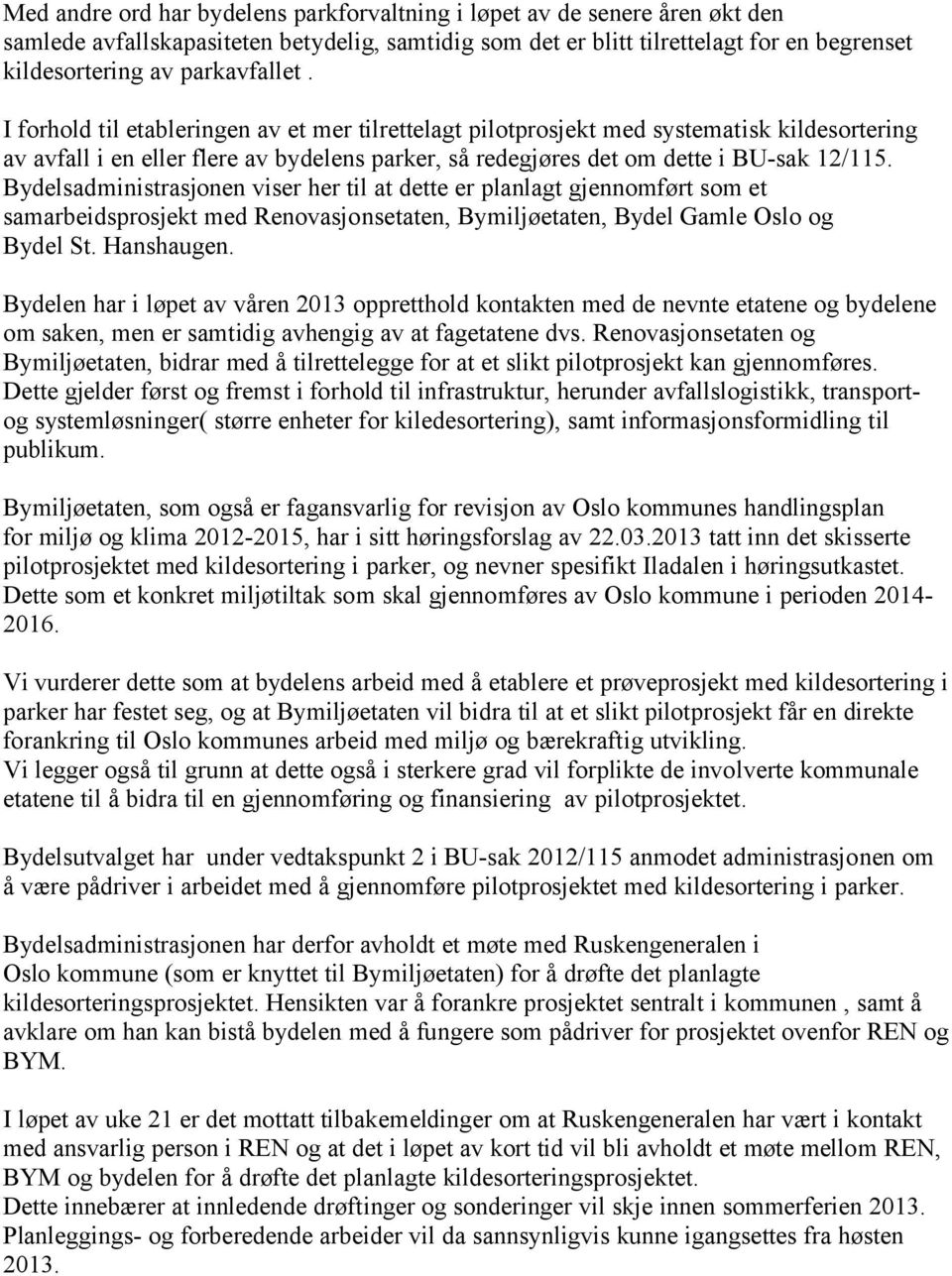 Bydelsadministrasjonen viser her til at dette er planlagt gjennomført som et samarbeidsprosjekt med Renovasjonsetaten, Bymiljøetaten, Bydel Gamle Oslo og Bydel St. Hanshaugen.