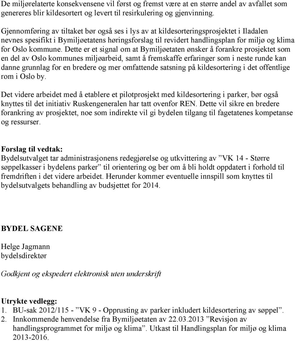 Dette er et signal om at Bymiljøetaten ønsker å forankre prosjektet som en del av Oslo kommunes miljøarbeid, samt å fremskaffe erfaringer som i neste runde kan danne grunnlag for en bredere og mer