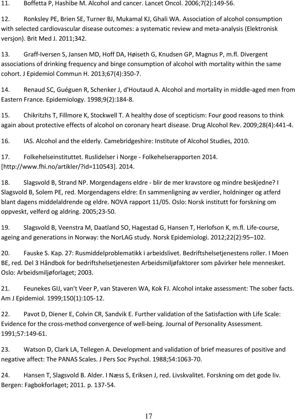 Graff-Iversen S, Jansen MD, Hoff DA, Høiseth G, Knudsen GP, Magnus P, m.fl. Divergent associations of drinking frequency and binge consumption of alcohol with mortality within the same cohort.