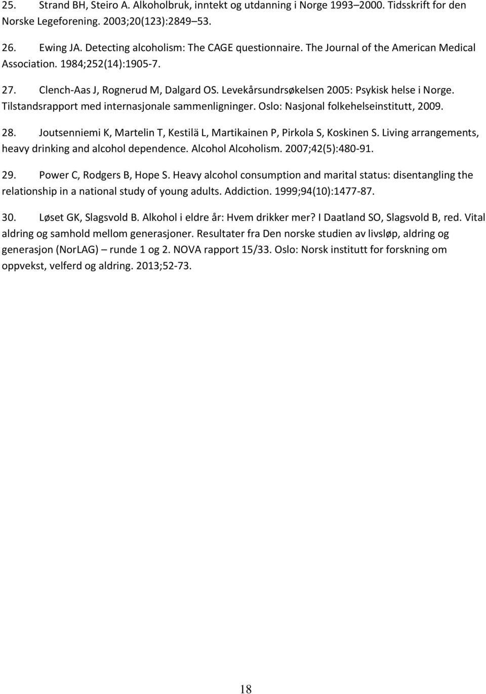 Tilstandsrapport med internasjonale sammenligninger. Oslo: Nasjonal folkehelseinstitutt, 2009. 28. Joutsenniemi K, Martelin T, Kestilä L, Martikainen P, Pirkola S, Koskinen S.