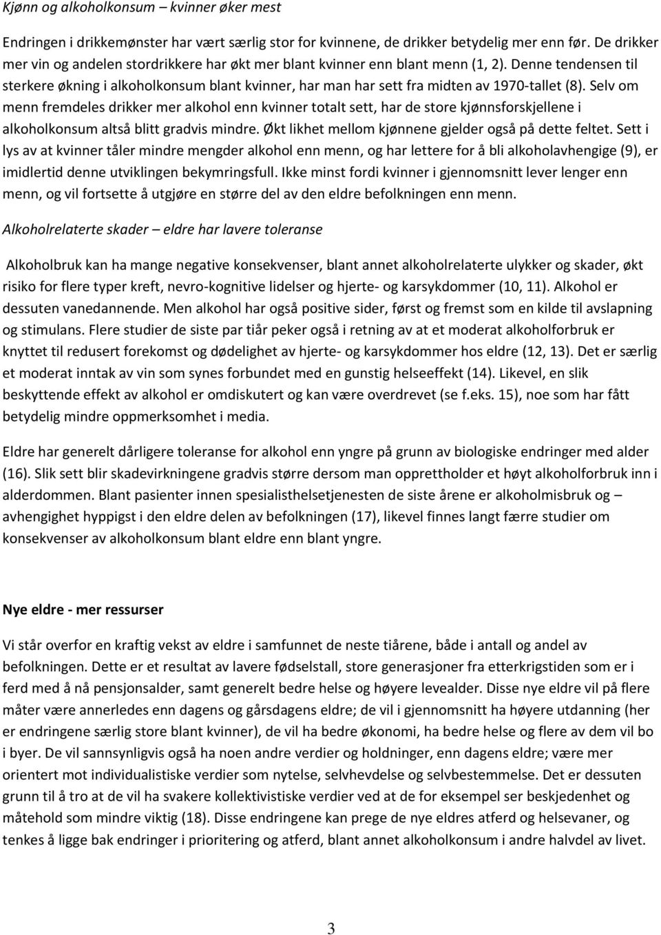 Denne tendensen til sterkere økning i alkoholkonsum blant kvinner, har man har sett fra midten av 1970-tallet (8).