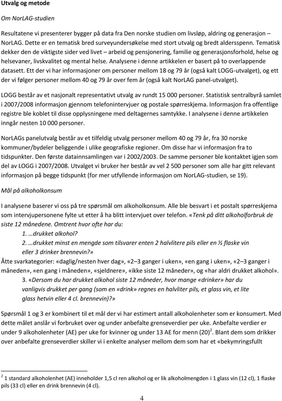 Tematisk dekker den de viktigste sider ved livet arbeid og pensjonering, familie og generasjonsforhold, helse og helsevaner, livskvalitet og mental helse.