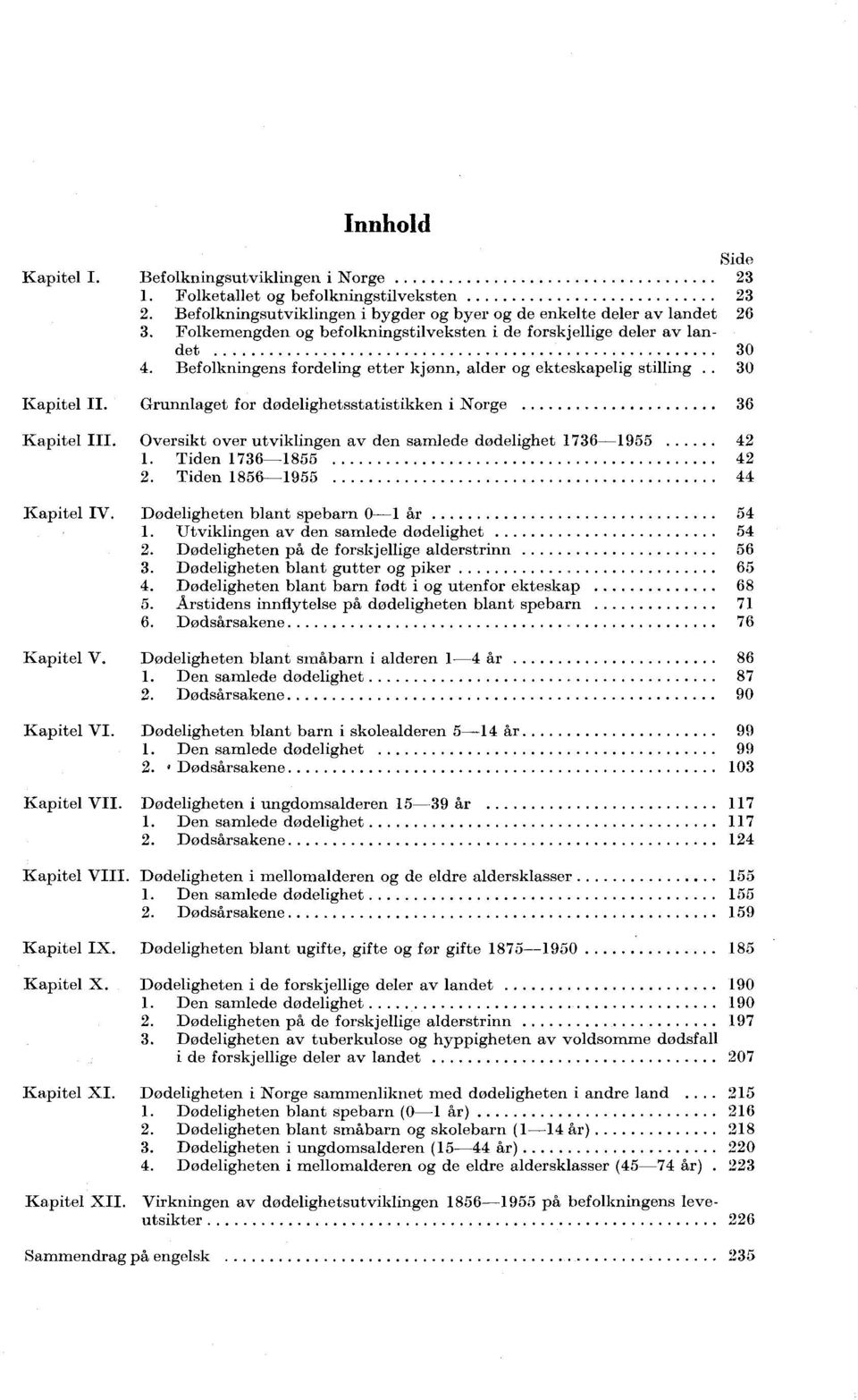 Grunnlaget for dødelighetsstatistikken i Norge 6 Kapitel III. Oversikt over utviklingen av den samlede dødelighet 76 955 2. Tiden 76 855 2 2. Tiden 856 955 Kapitel IV.