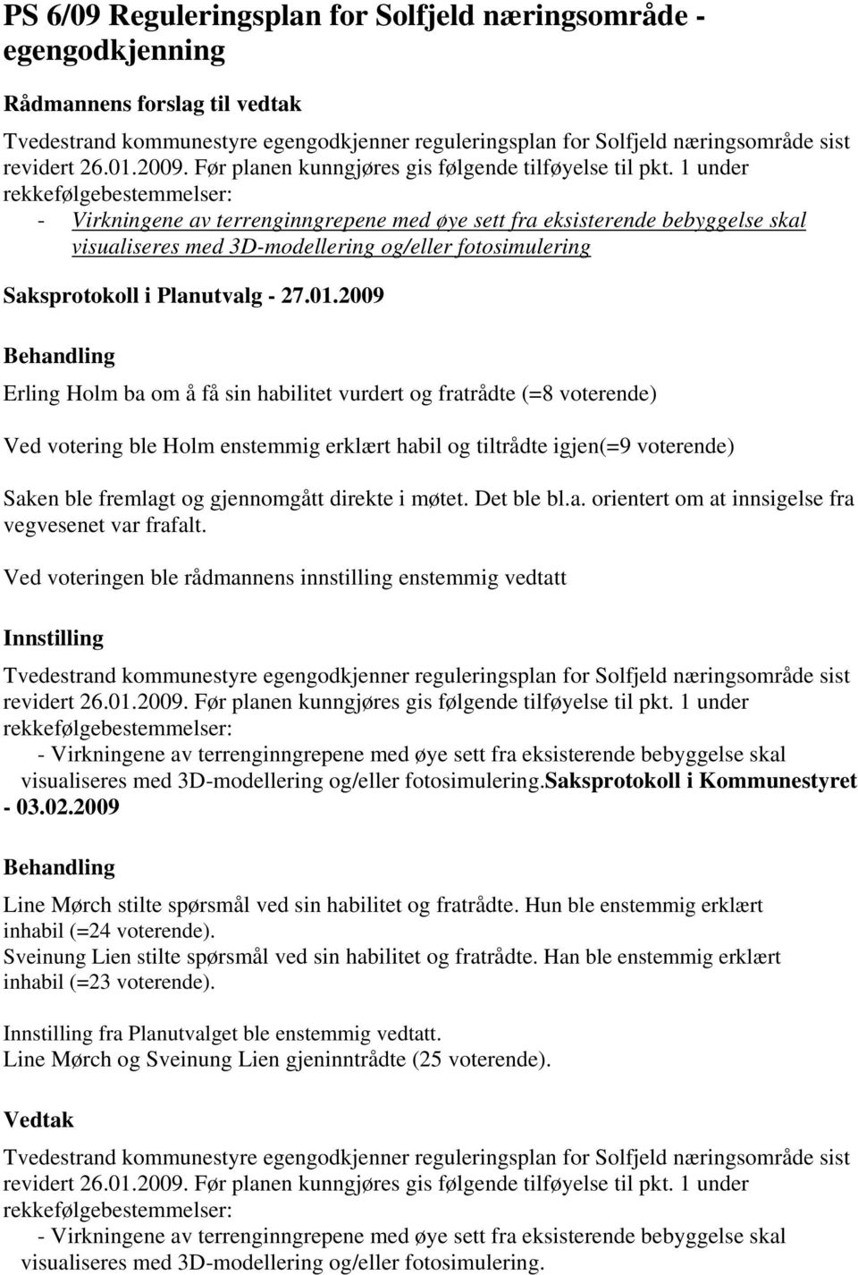 gjennomgått direkte i møtet. Det ble bl.a. orientert om at innsigelse fra vegvesenet var frafalt.