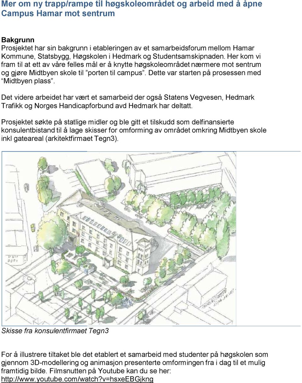 Dette var starten på prosessen med Midtbyen plass. Det videre arbeidet har vært et samarbeid der også Statens Vegvesen, Hedmark Trafikk og Norges Handicapforbund avd Hedmark har deltatt.