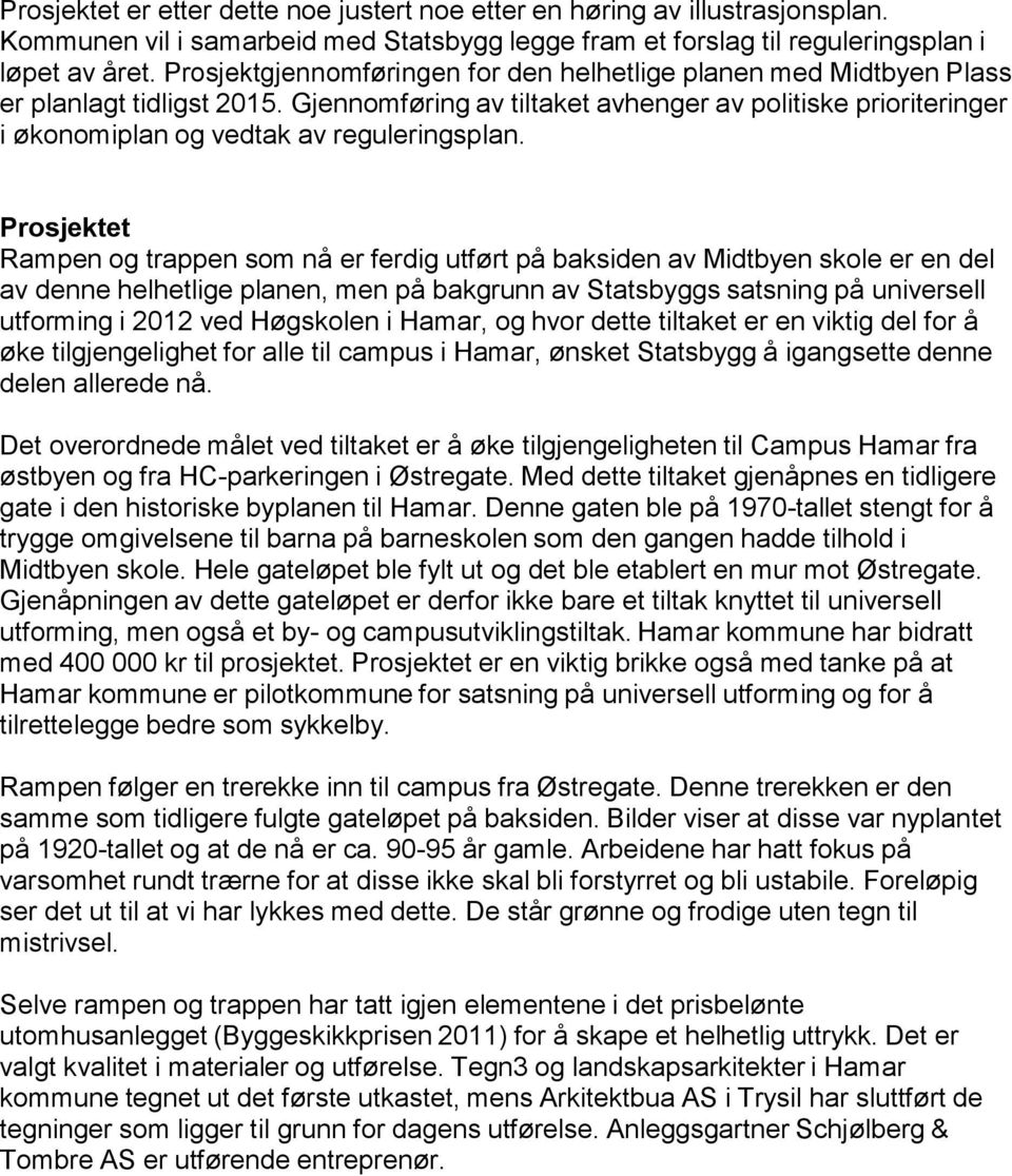 Gjennomføring av tiltaket avhenger av politiske prioriteringer i økonomiplan og vedtak av reguleringsplan.