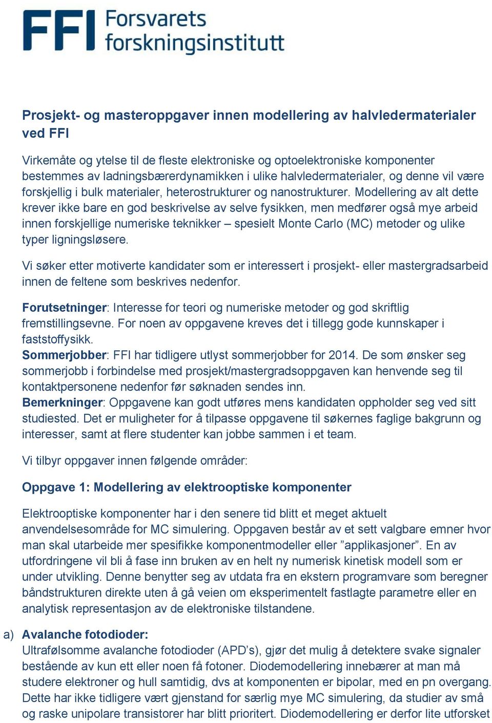 Modellering av alt dette krever ikke bare en god beskrivelse av selve fysikken, men medfører også mye arbeid innen forskjellige numeriske teknikker spesielt Monte Carlo (MC) metoder og ulike typer