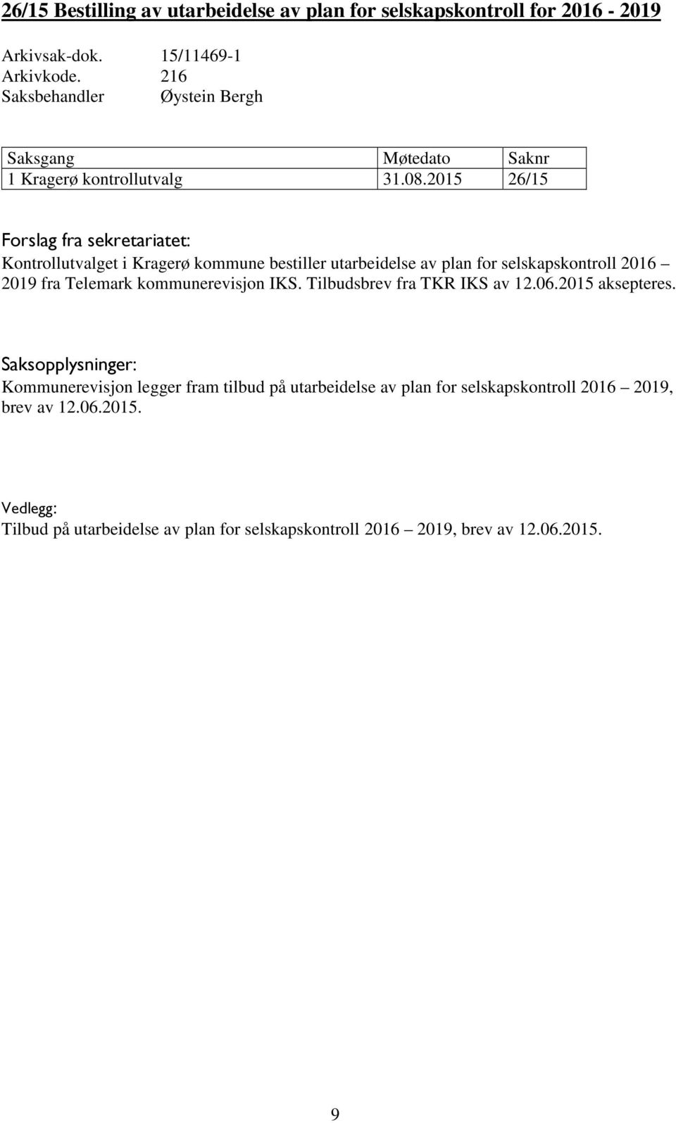 2015 26/15 Forslag fra sekretariatet: Kontrollutvalget i Kragerø kommune bestiller utarbeidelse av plan for selskapskontroll 2016 2019 fra Telemark