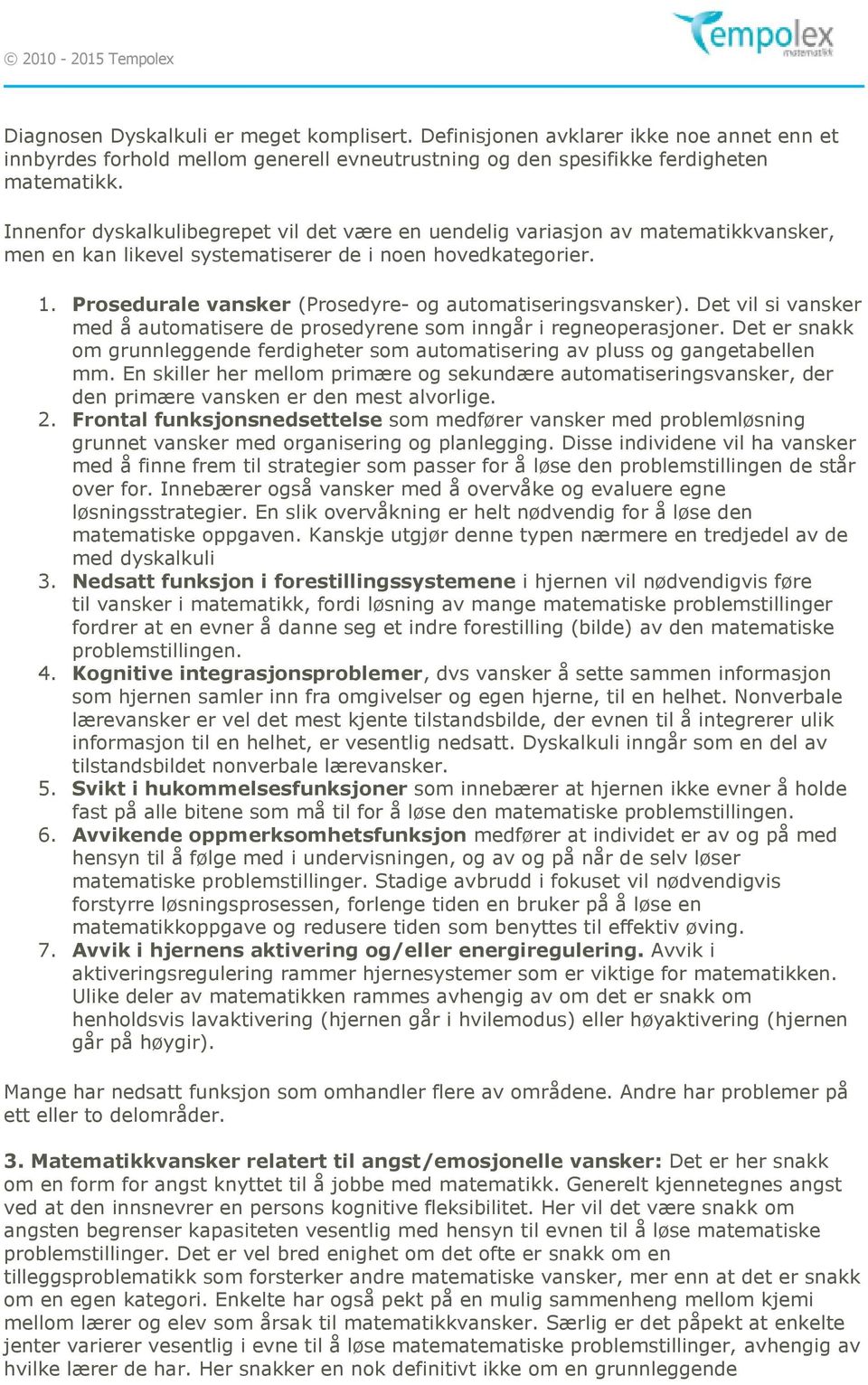 Prosedurale vansker (Prosedyre- og automatiseringsvansker). Det vil si vansker med å automatisere de prosedyrene som inngår i regneoperasjoner.