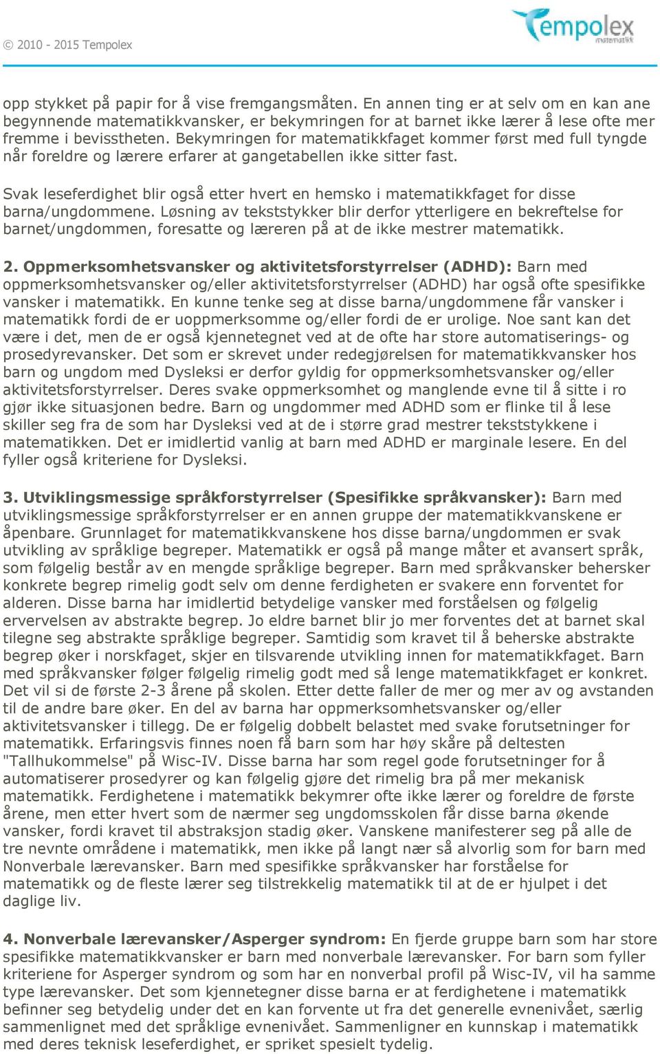 Svak leseferdighet blir også etter hvert en hemsko i matematikkfaget for disse barna/ungdommene.