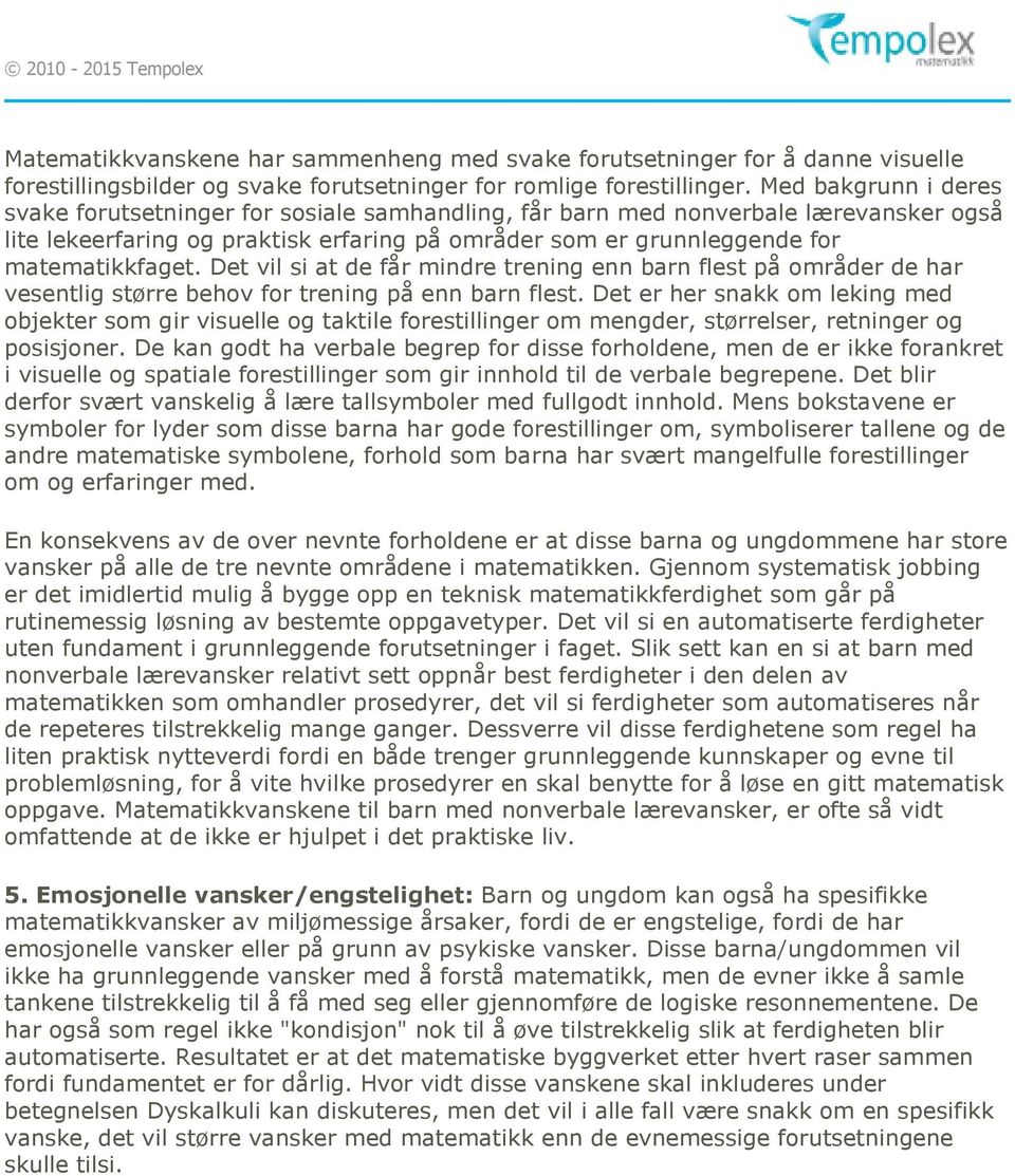 Det vil si at de får mindre trening enn barn flest på områder de har vesentlig større behov for trening på enn barn flest.