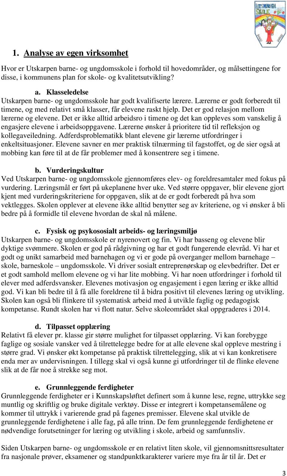 Det er ikke alltid arbeidsro i timene og det kan oppleves som vanskelig å engasjere elevene i arbeidsoppgavene. Lærerne ønsker å prioritere tid til refleksjon og kollegaveiledning.