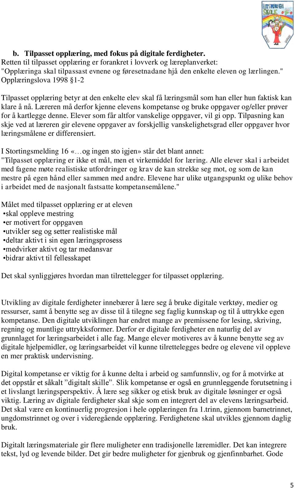 " Opplæringslova 1998 1-2 Tilpasset opplæring betyr at den enkelte elev skal få læringsmål som han eller hun faktisk kan klare å nå.