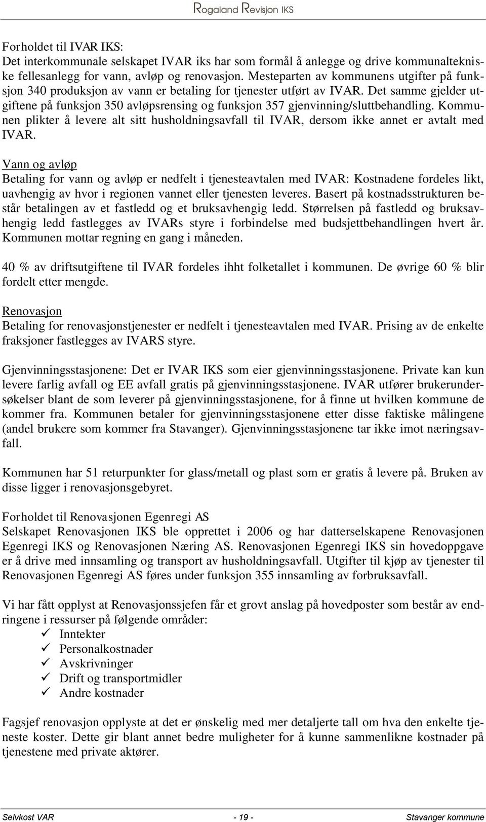 Det samme gjelder utgiftene på funksjon 350 avløpsrensing og funksjon 357 gjenvinning/sluttbehandling.