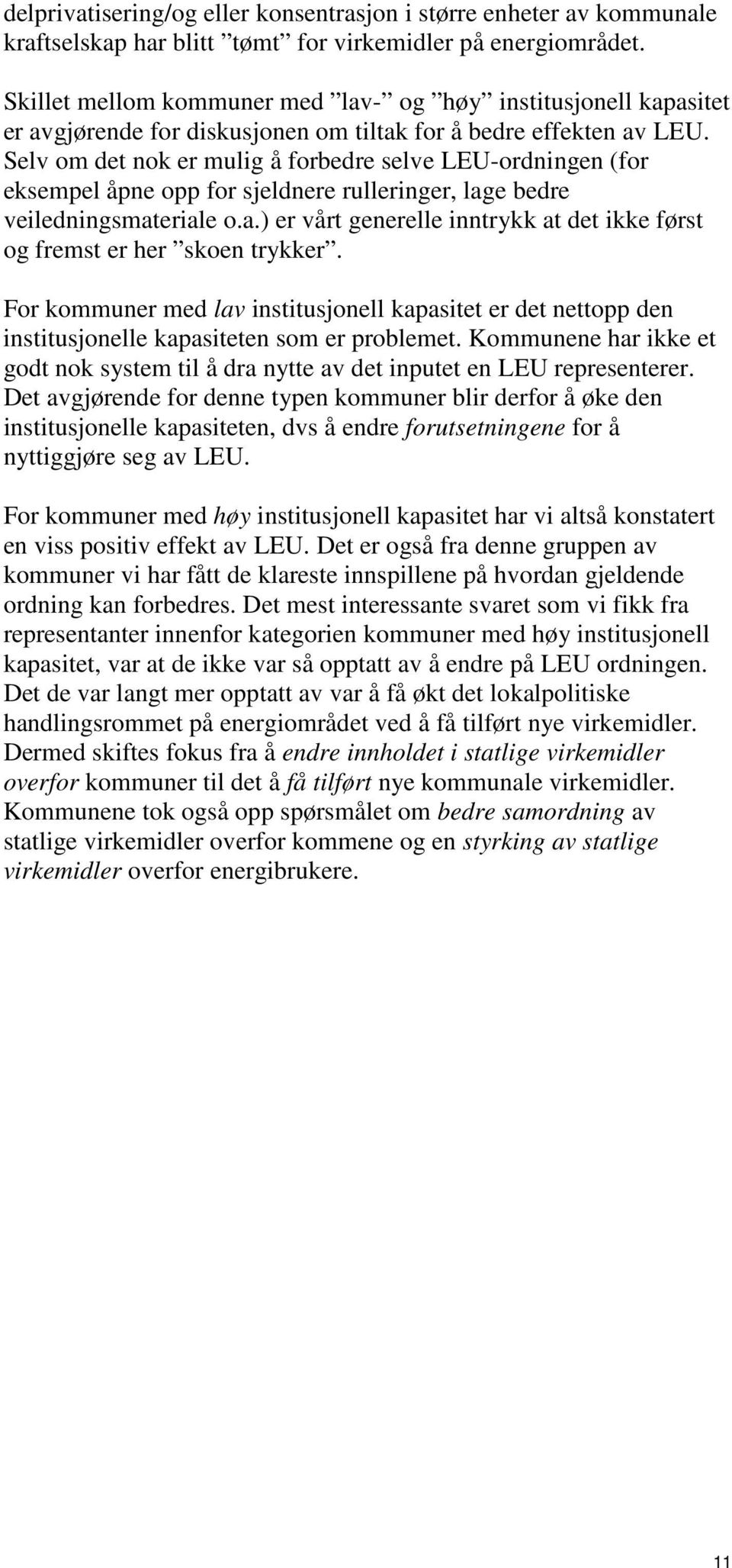 Selv om det nok er mulig å forbedre selve LEU-ordningen (for eksempel åpne opp for sjeldnere rulleringer, lage bedre veiledningsmateriale o.a.) er vårt generelle inntrykk at det ikke først og fremst er her skoen trykker.