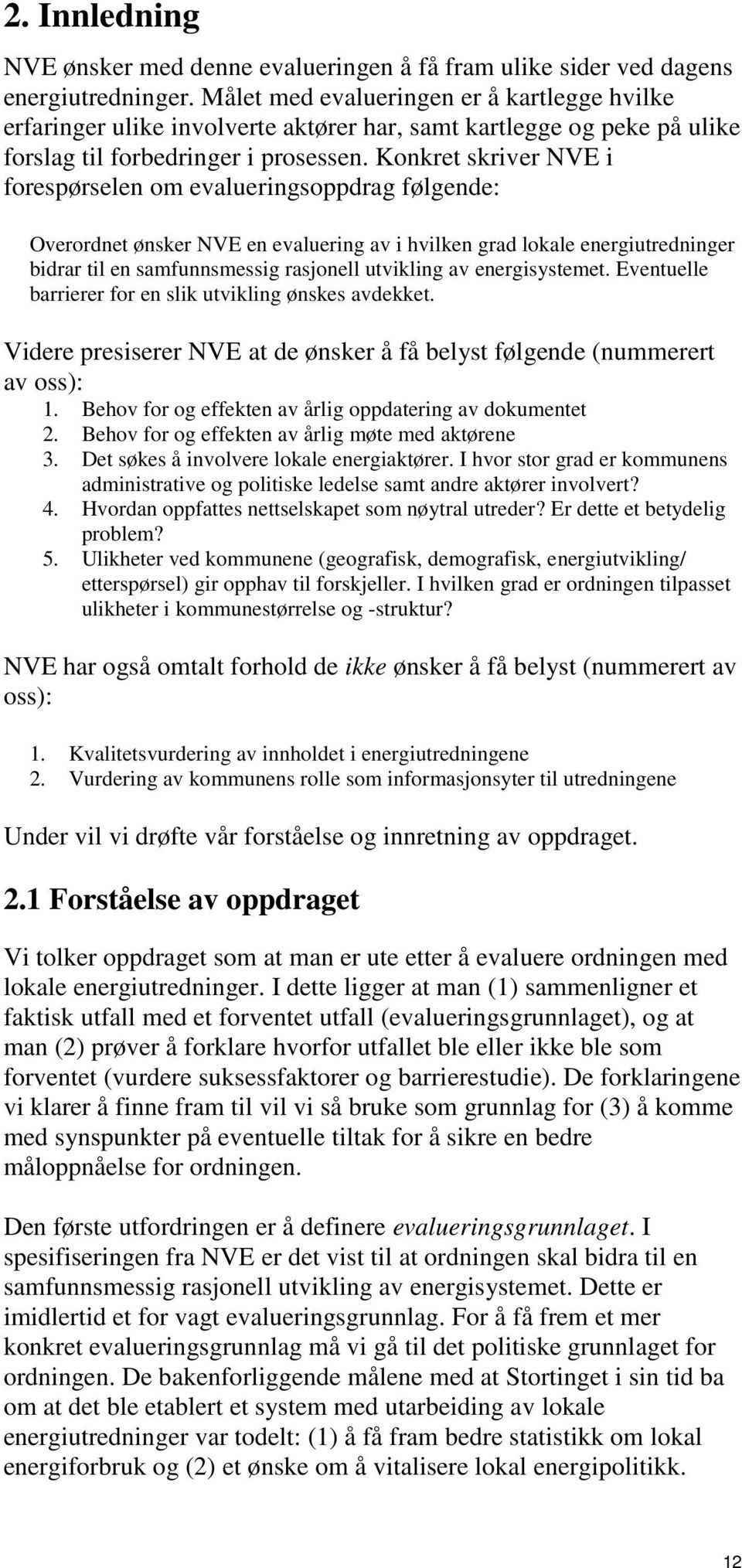 Konkret skriver NVE i forespørselen om evalueringsoppdrag følgende: Overordnet ønsker NVE en evaluering av i hvilken grad lokale energiutredninger bidrar til en samfunnsmessig rasjonell utvikling av