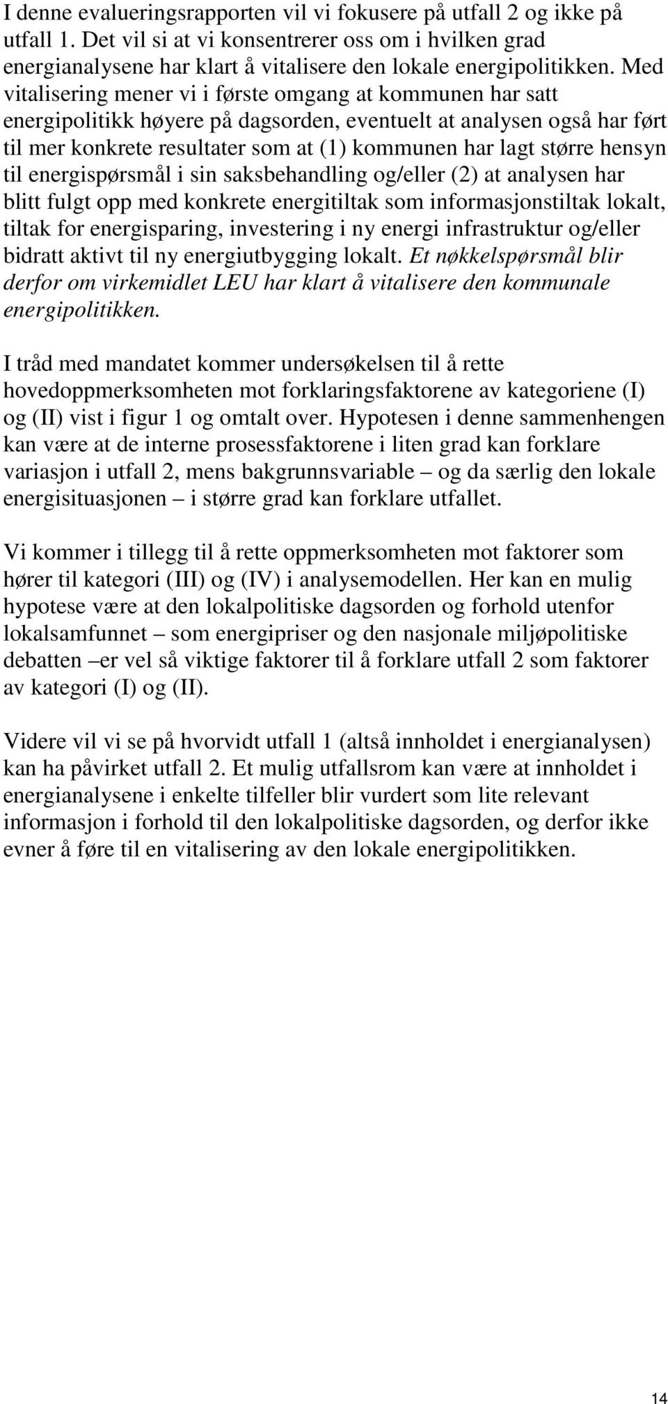 hensyn til energispørsmål i sin saksbehandling og/eller (2) at analysen har blitt fulgt opp med konkrete energitiltak som informasjonstiltak lokalt, tiltak for energisparing, investering i ny energi