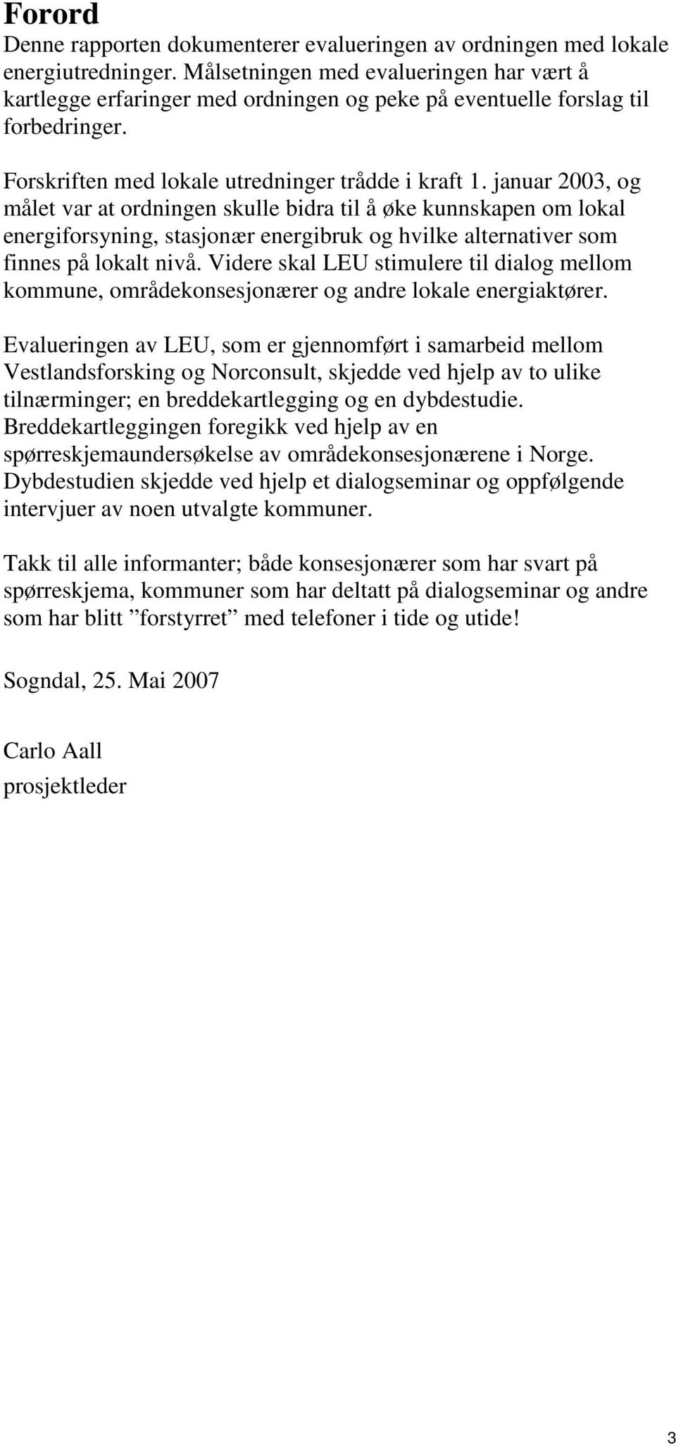 januar 2003, og målet var at ordningen skulle bidra til å øke kunnskapen om lokal energiforsyning, stasjonær energibruk og hvilke alternativer som finnes på lokalt nivå.