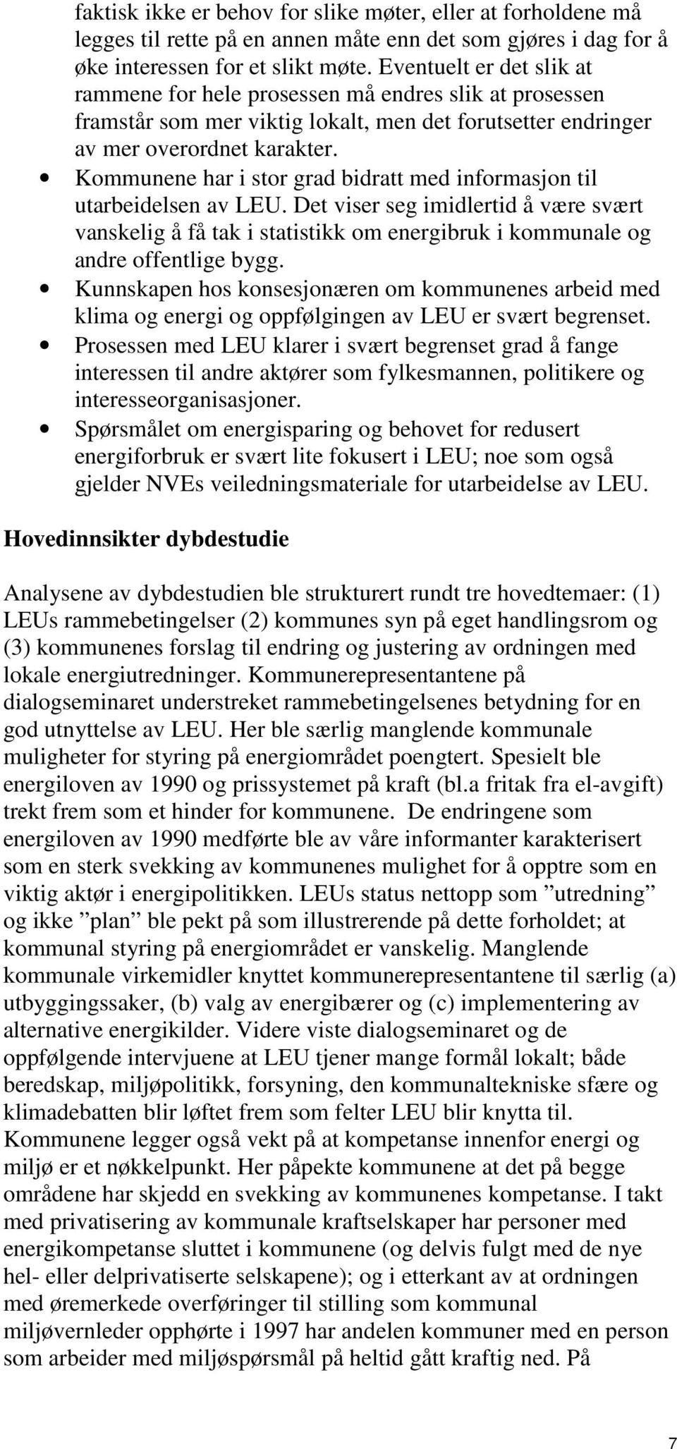 Kommunene har i stor grad bidratt med informasjon til utarbeidelsen av LEU. Det viser seg imidlertid å være svært vanskelig å få tak i statistikk om energibruk i kommunale og andre offentlige bygg.