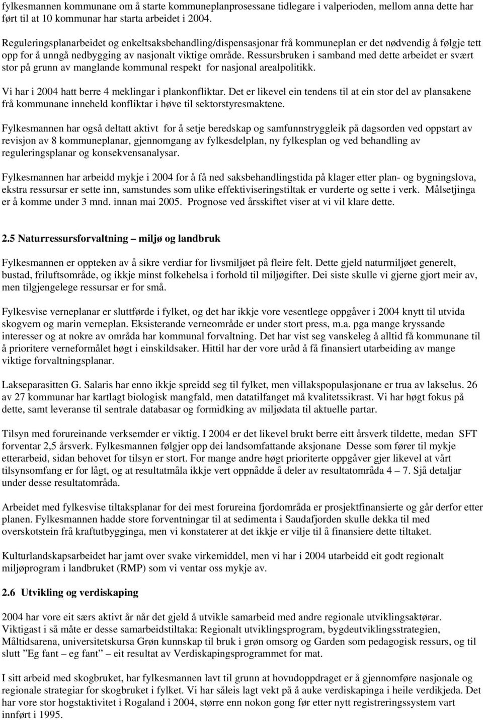 Ressursbruken i samband med dette arbeidet er svært stor på grunn av manglande kommunal respekt for nasjonal arealpolitikk. Vi har i 2004 hatt berre 4 meklingar i plankonfliktar.