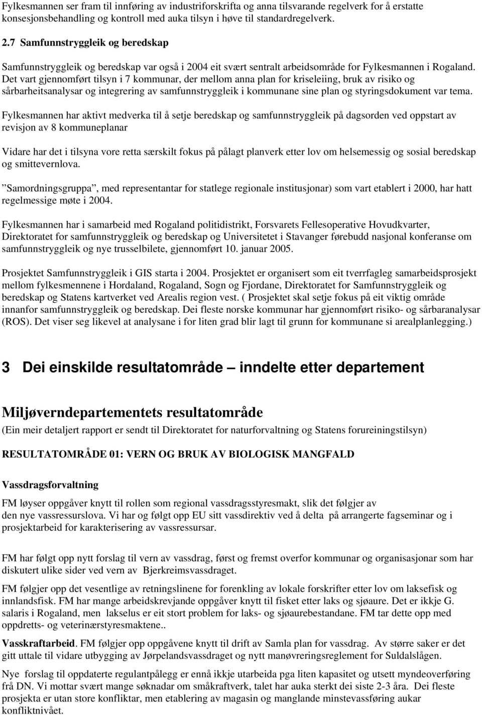 Det vart gjennomført tilsyn i 7 kommunar, der mellom anna plan for kriseleiing, bruk av risiko og sårbarheitsanalysar og integrering av samfunnstryggleik i kommunane sine plan og styringsdokument var