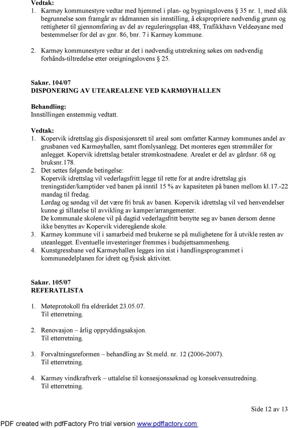 bestemmelser for del av gnr. 86, bnr. 7 i Karmøy kommune. 2. Karmøy kommunestyre vedtar at det i nødvendig utstrekning søkes om nødvendig forhånds-tiltredelse etter oreigningslovens 25. Saknr.
