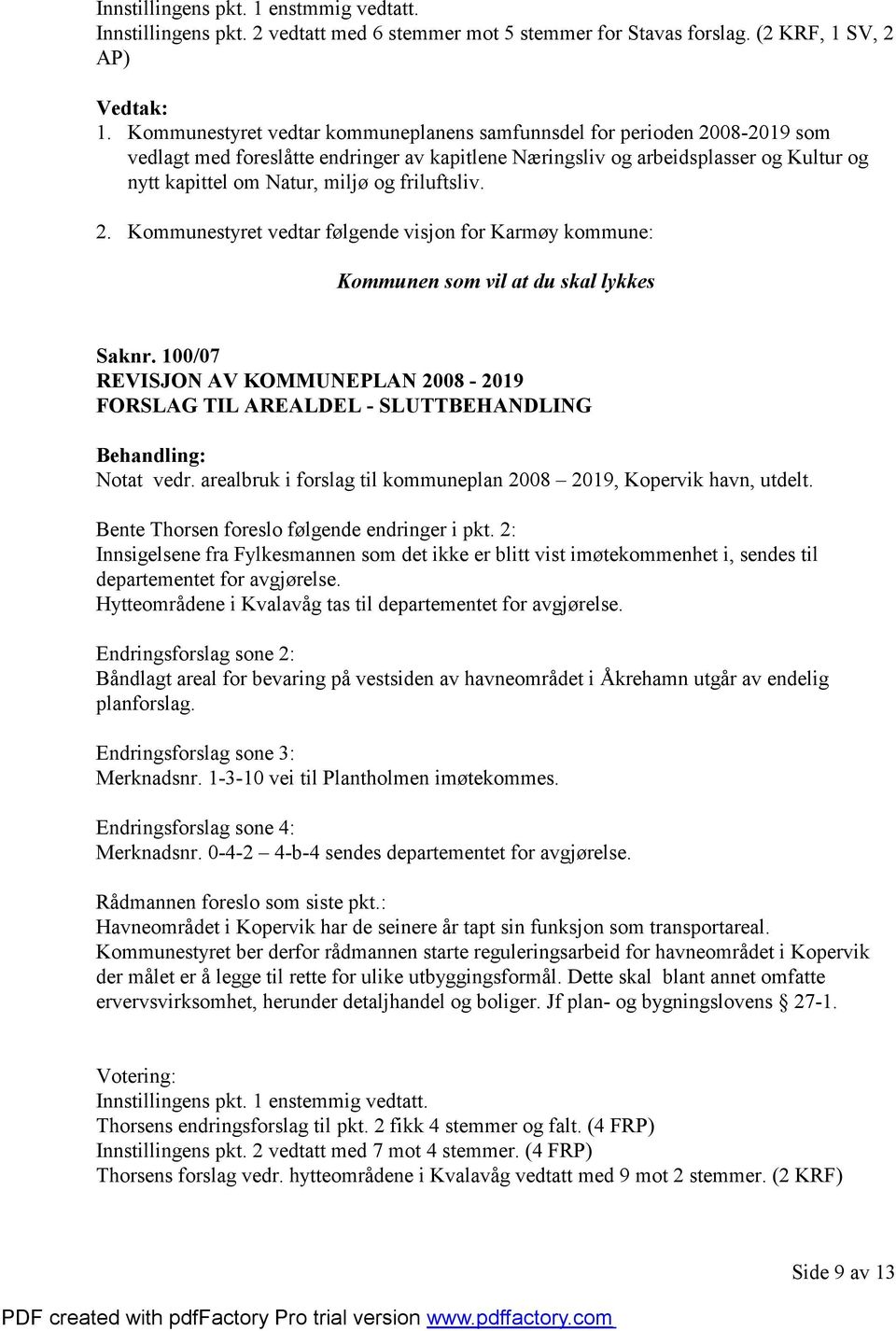 friluftsliv. 2. Kommunestyret vedtar følgende visjon for Karmøy kommune: Kommunen som vil at du skal lykkes Saknr.