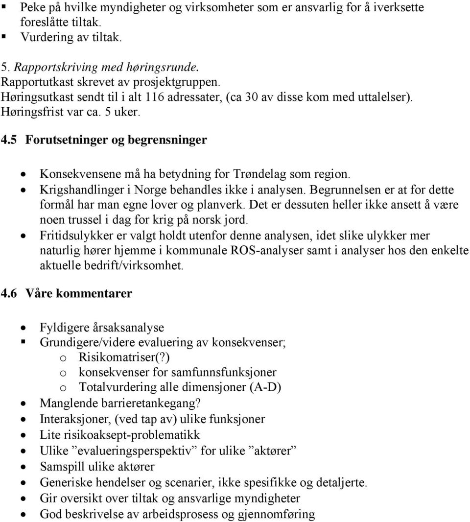 5 Forutsetninger og begrensninger Konsekvensene må ha betydning for Trøndelag som region. Krigshandlinger i Norge behandles ikke i analysen.