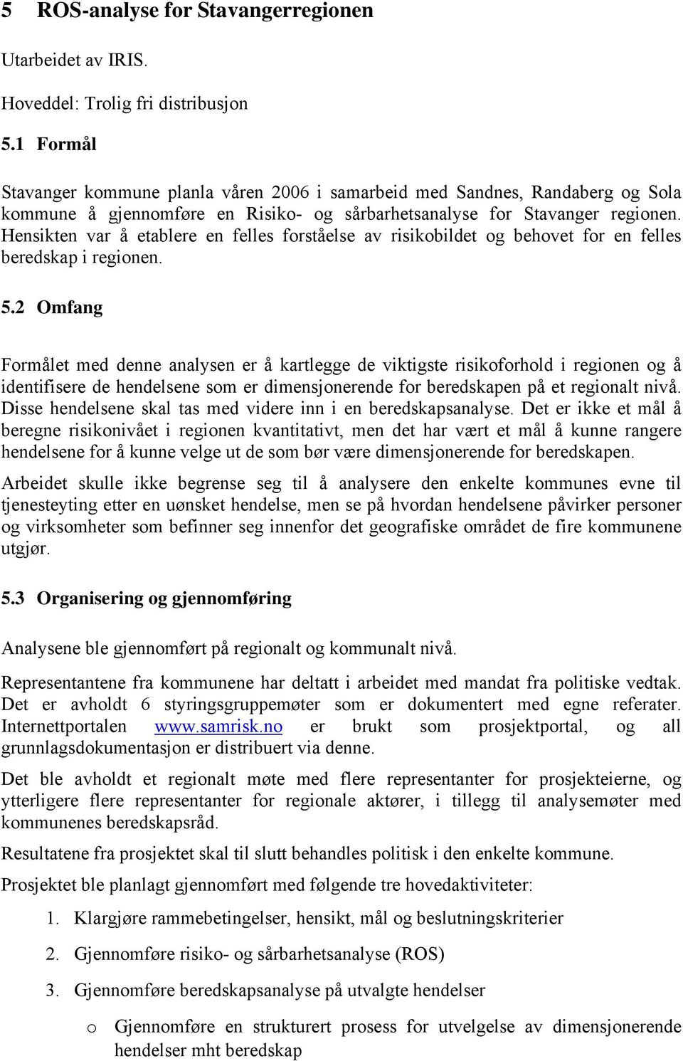 Hensikten var å etablere en felles forståelse av risikobildet og behovet for en felles beredskap i regionen. 5.