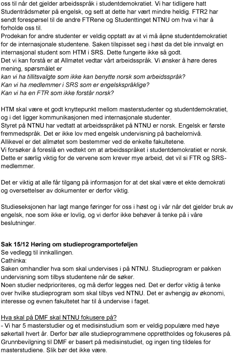 Prodekan for andre studenter er veldig opptatt av at vi må åpne studentdemokratiet for de internasjonale studentene.