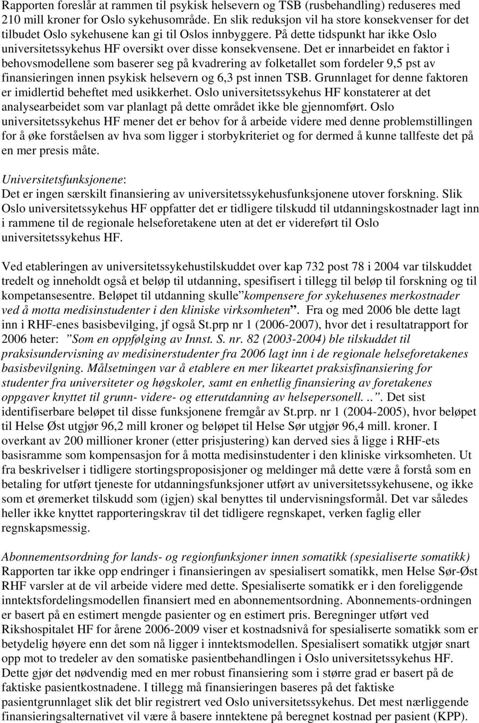 Det er innarbeidet en faktor i behovsmodellene som baserer seg på kvadrering av folketallet som fordeler 9,5 pst av finansieringen innen psykisk helsevern og 6,3 pst innen TSB.