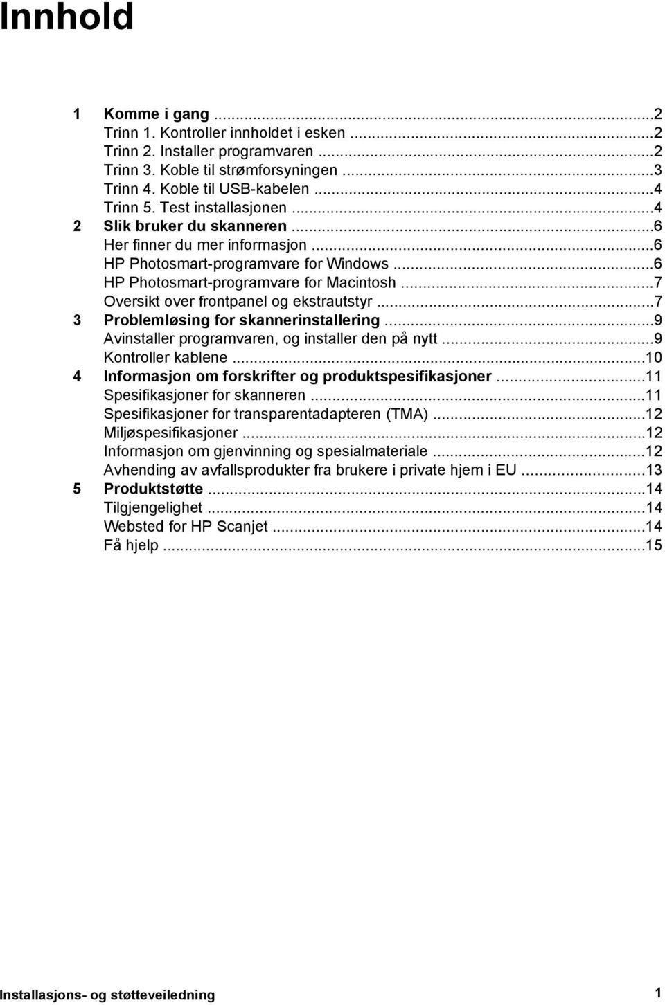 ..7 Oversikt over frontpanel og ekstrautstyr...7 3 Problemløsing for skannerinstallering...9 Avinstaller programvaren, og installer den på nytt...9 Kontroller kablene.