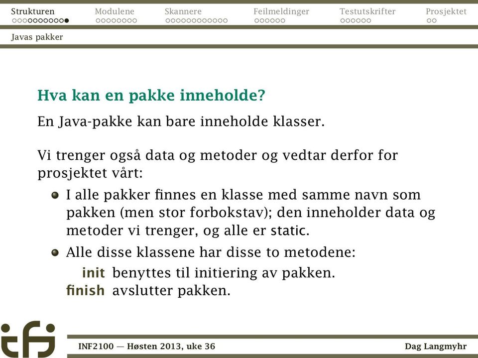 med samme navn som pakken (men stor forbokstav); den inneholder data og metoder vi trenger, og alle