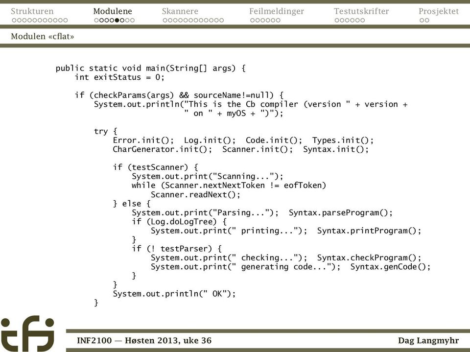 init(); if (testscanner) { System.out.print("Scanning..."); while (Scanner.nextNextToken!= eoftoken) Scanner.readNext(); else { System.out.print("Parsing..."); Syntax.