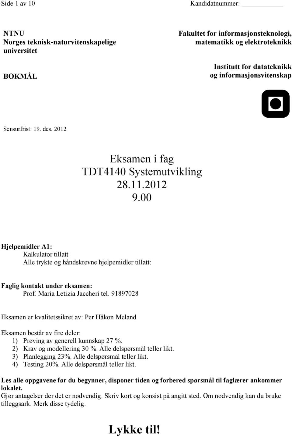 00 Hjelpemidler A1: Kalkulator tillatt Alle trykte og håndskrevne hjelpemidler tillatt: Faglig kontakt under eksamen: Prof. Maria Letizia Jaccheri tel.