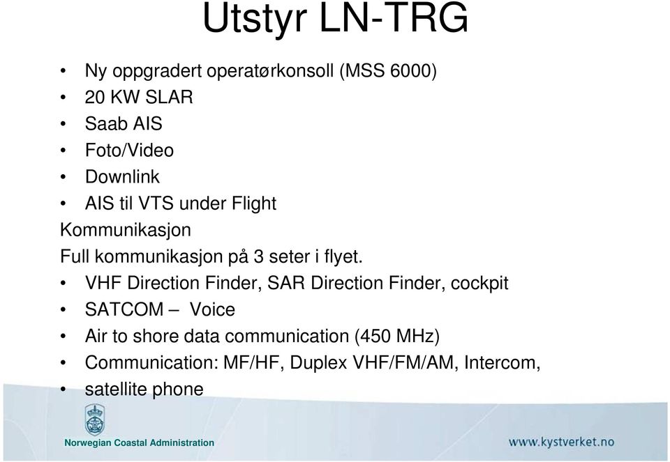 VHF Direction Finder, SAR Direction Finder, cockpit SATCOM Voice Air to shore data