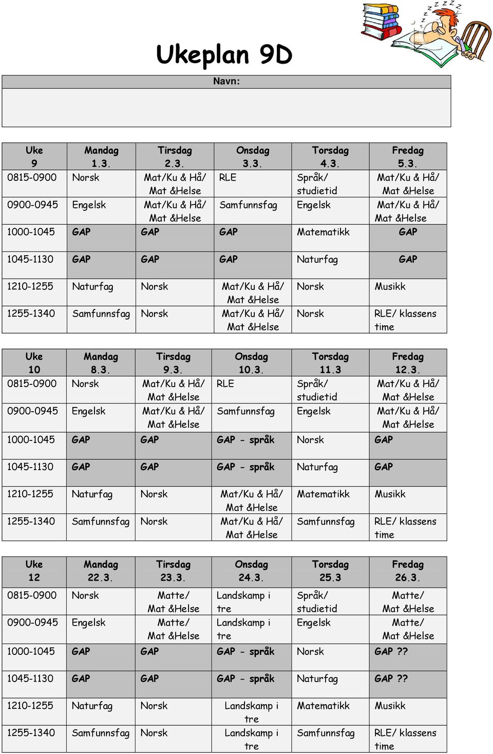 3. 23.3. 24.3. 25.3 26.3. 0815-0900 Matte/ 0900-0945 Engelsk Matte/ Landskamp i Landskamp i Engelsk 1000-1045 GAP GAP GAP - språk GAP?