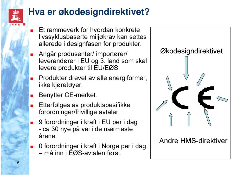 Produkter drevet av alle energiformer, ikke kjøretøyer. Benytter CE-merket. Etterfølges av produktspesifikke forordninger/frivillige avtaler.