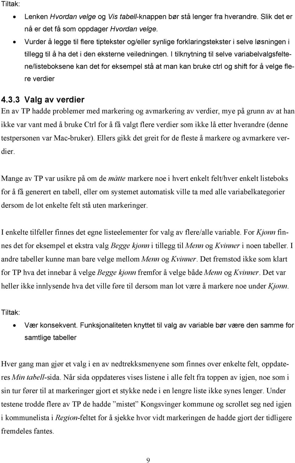 I tilknytning til selve variabelvalgsfeltene/listeboksene kan det for eksempel stå at man kan bruke ctrl og shift for å velge flere verdier 4.3.