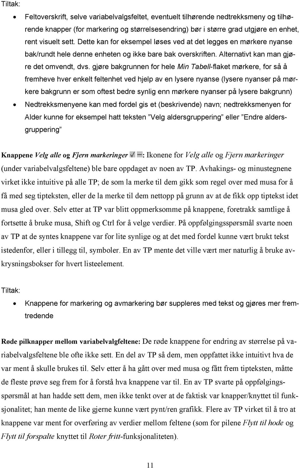 gjøre bakgrunnen for hele Min Tabell-flaket mørkere, for så å fremheve hver enkelt feltenhet ved hjelp av en lysere nyanse (lysere nyanser på mørkere bakgrunn er som oftest bedre synlig enn mørkere