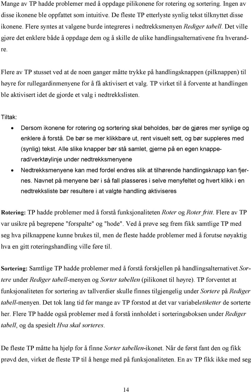 Flere av TP stusset ved at de noen ganger måtte trykke på handlingsknappen (pilknappen) til høyre for rullegardinmenyene for å få aktivisert et valg.